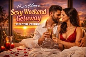 how to plan sexy weekend getaway